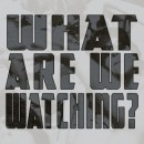 What Are We Watching?