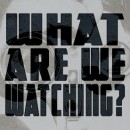 What Are We Watching?